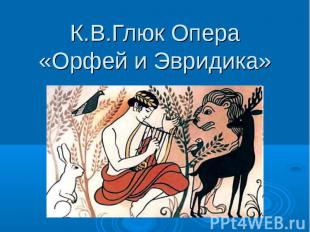 К.В.Глюк Опера «Орфей и Эвридика»