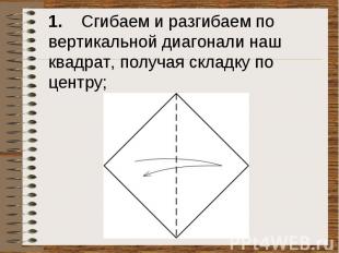 1. Сгибаем и разгибаем по вертикальной диагонали наш квадрат, получая складку по