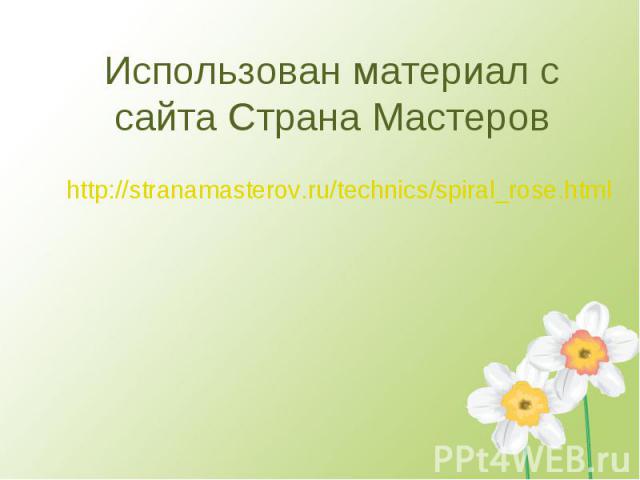 Использован материал с сайта Страна Мастеров http://stranamasterov.ru/technics/spiral_rose.html