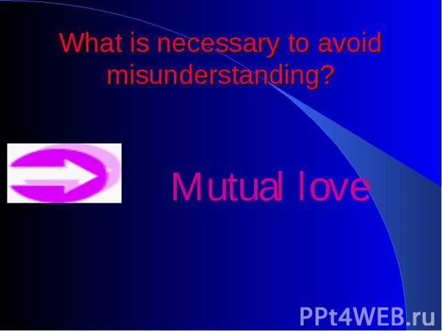 What is necessary to avoid misunderstanding? Mutual love