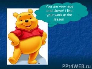 You are very nice and clever! I like your work at the lesson