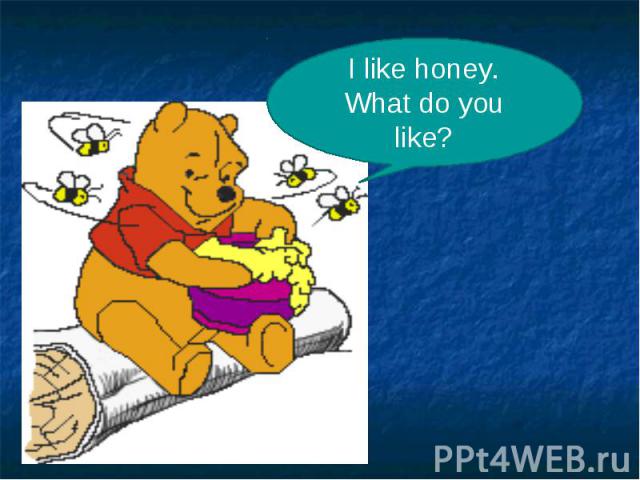 I like honey. What do you like?