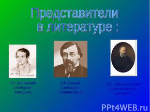 Представители в литературе : В.Г.Белинский(либерал-западник) А.И.Герцен (либерал