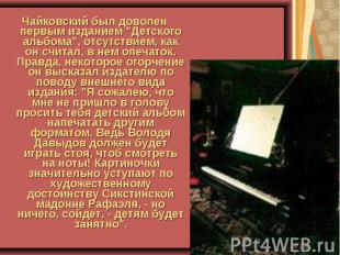 Чайковский был доволен первым изданием "Детского альбома", отсутствием, как он с