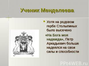 Ученик МенделееваХотя на родовом гербе Столыпиных было высечено «На Бога моя над