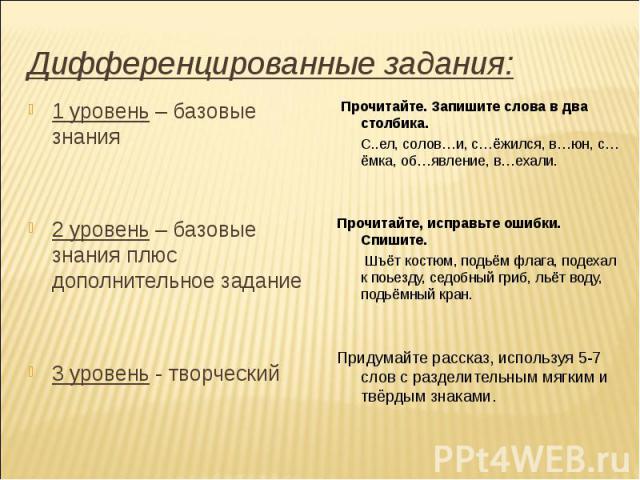 Дифференцированные задания: 1 уровень – базовые знания 2 уровень – базовые знания плюс дополнительное задание 3 уровень - творческий  Прочитайте. Запишите слова в два столбика. С..ел, солов…и, с…ёжился, в…юн, с…ёмка, об…явление, в…ехали. Прочитайте,…