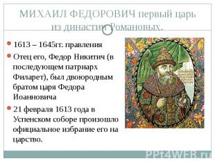 МИХАИЛ ФЕДОРОВИЧ первый царь из династии Романовых. 1613 – 1645гг. правления Оте