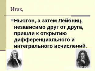 Итак, Ньютон, а затем Лейбниц, независимо друг от друга, пришли к открытию диффе