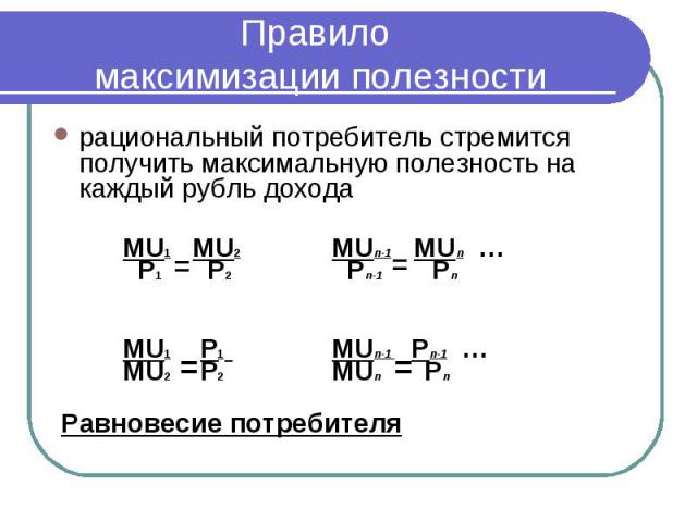 Правило максимизации полезности рациональный потребитель стремится получить максимальную полезность на каждый рубль дохода МU1 МU2 МUп-1 МUп … Р1 Р2 Рп-1 Рп МU1 Р1 МUп-1 Рп-1 … МU2 Р2 МUп Рп Равновесие потребителя