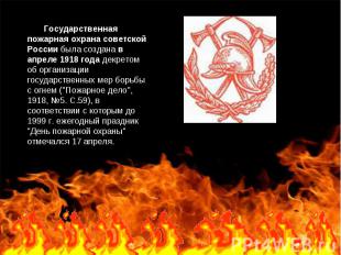        Государственная пожарная охрана советской России была создана в апреле 19