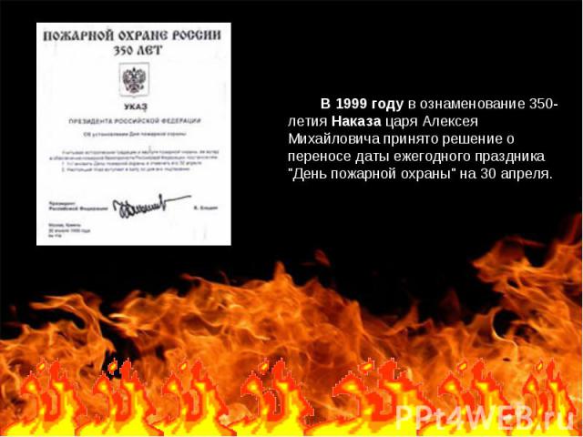         В 1999 году в ознаменование 350-летия Наказа царя Алексея Михайловича принято решение о переносе даты ежегодного праздника 