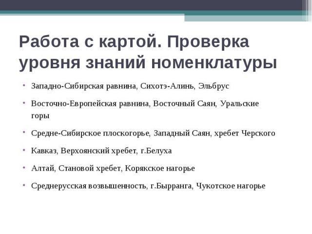 Работа с картой. Проверка уровня знаний номенклатуры Западно-Сибирская равнина, Сихотэ-Алинь, Эльбрус Восточно-Европейская равнина, Восточный Саян, Уральские горы Средне-Сибирское плоскогорье, Западный Саян, хребет Черского Кавказ, Верхоянский хребе…