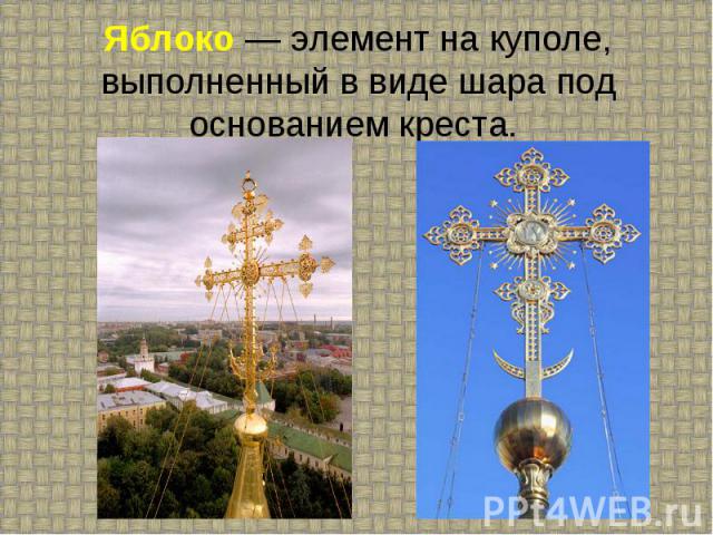 Яблоко — элемент на куполе, выполненный в виде шара под основанием креста.