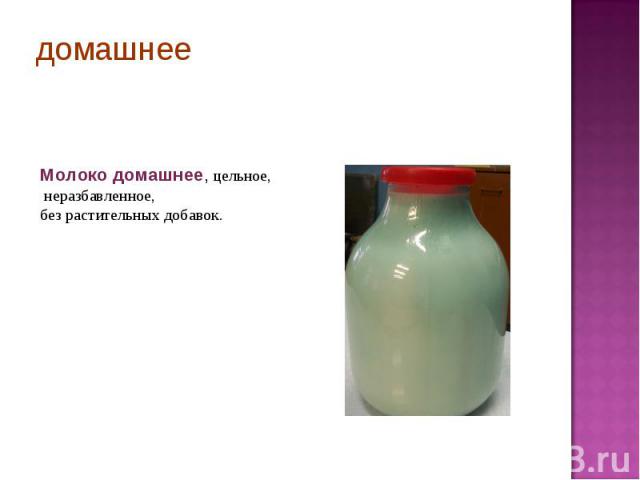 домашнее Молоко домашнее, цельное, неразбавленное, без растительных добавок.