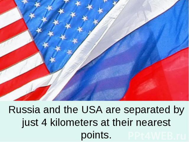 Russia and the USA are separated by just 4 kilometers at their nearest points.