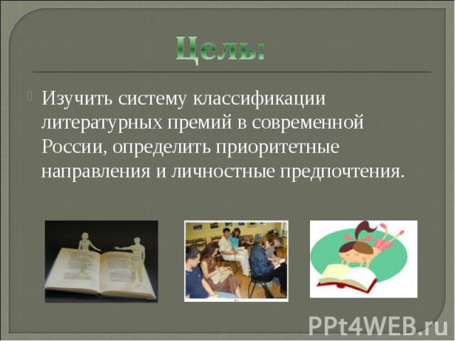Цель: Изучить систему классификации литературных премий в современной России, определить приоритетные направления и личностные предпочтения.