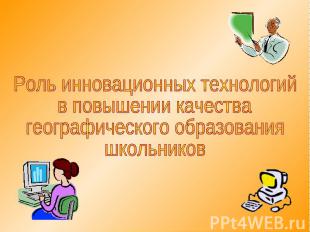 Роль инновационных технологий в повышении качества географического образования ш