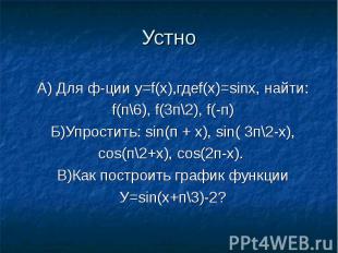 Устно А) Для ф-ции у=f(х),гдеf(х)=sinх, найти: f(п\6), f(3п\2), f(-п) Б)Упростит