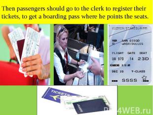 Then passengers should go to the clerk to register their tickets, to get a board