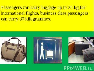 Passengers can carry luggage up to 25 kg for international flights, business cla