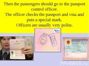 Then the passengers should go to the passport control officer. The officer check