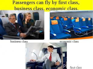 Passengers can fly by first class, business class, economic class.