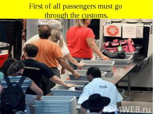 First of all passengers must go through the customs.
