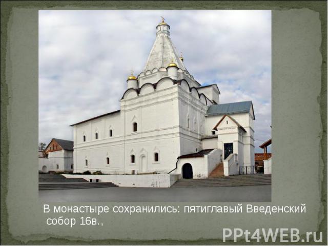 В монастыре сохранились: пятиглавый Введенский собор 16в.,