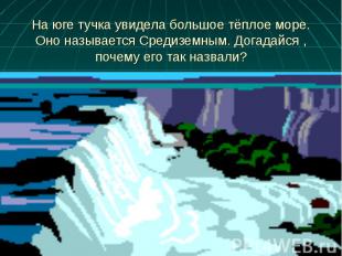 На юге тучка увидела большое тёплое море. Оно называется Средиземным. Догадайся