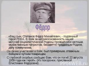 Фёдор …«Ваш сын, Степанов Фёдор Михайлович, - подлинный герой РККА. В боях за не