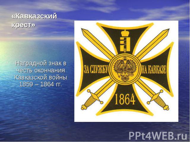 «Кавказский крест» Наградной знак в честь окончания Кавказской войны 1859 – 1864 гг.