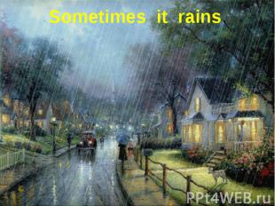 Sometimes it rains.