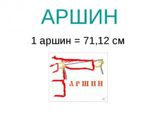 АРШИН 1 аршин = 71,12 см