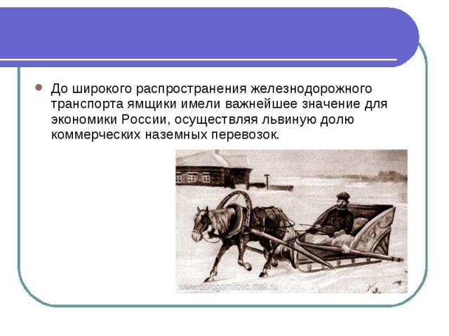 До широкого распространения железнодорожного транспорта ямщики имели важнейшее значение для экономики России, осуществляя львиную долю коммерческих наземных перевозок.