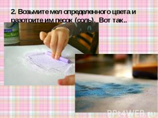 2. Возьмите мел определенного цвета и разотрите им песок (соль). Вот так..