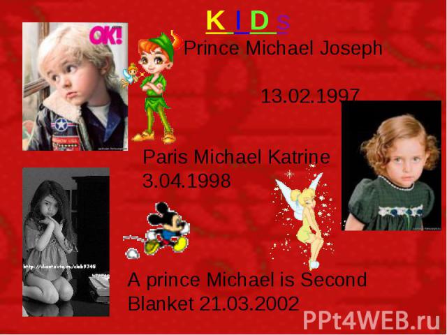 K I D s Prince Michael Joseph 13.02.1997 Paris Michael Katrine 3.04.1998 A prince Michael is Second Blanket 21.03.2002