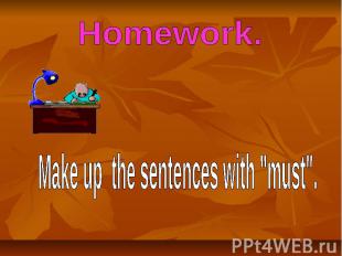 Homework. Make up the sentences with "must".
