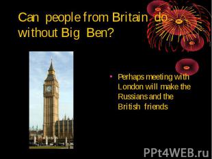 Can people from Britain do without Big Ben? Perhaps meeting with London will mak