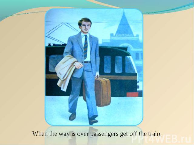 When the way is over passengers get off the train.