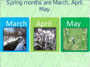 Spring months are March, April, May.