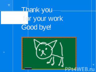 Thank you for your work Good bye!