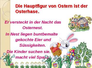 Die Hauptfigur von Ostern ist der Osterhase. Er versteckt in der Nacht das Oster