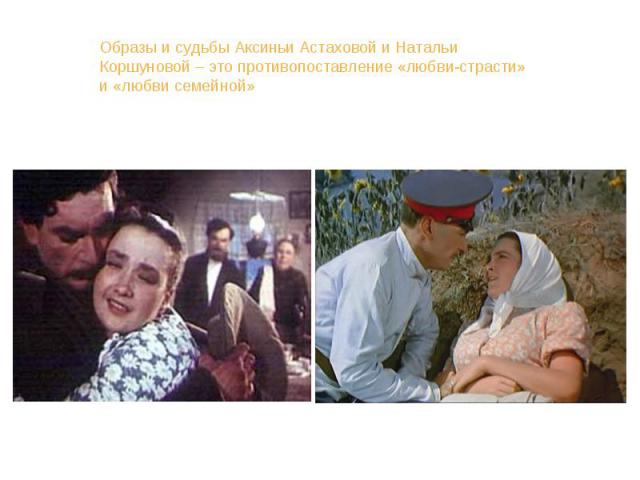 Образы и судьбы Аксиньи Астаховой и Натальи Коршуновой – это противопоставление «любви-страсти» и «любви семейной»