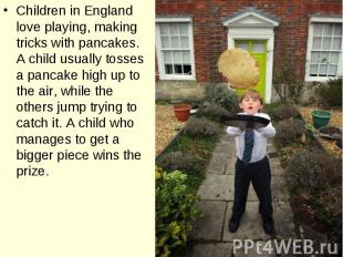 Children in England love playing, making tricks with pancakes. A child usually t