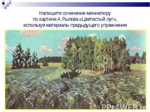 Напишите сочинение-миниатюру по картине А.Рылова «Цветистый луг», используя мате