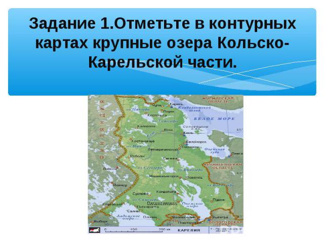 Задание 1.Отметьте в контурных картах крупные озера Кольско-Карельской части.