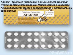 Апилак - Триндекс (таблетки подьязычные). Состав: пчелиное маточное молочко. При