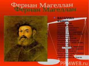 Фернан Магеллан МАГЕЛЛАН Фернан - португальский мореплаватель, экспедиция которо