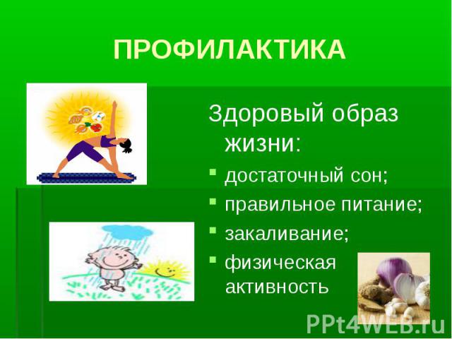 ПРОФИЛАКТИКА Здоровый образ жизни: достаточный сон; правильное питание; закаливание; физическая активность
