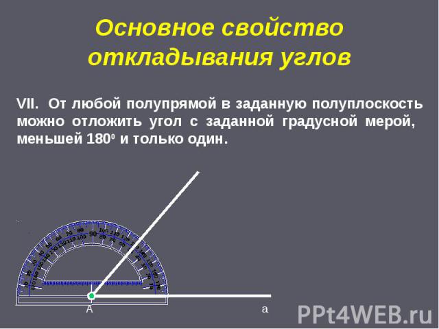 Основное свойство откладывания углов VII. От любой полупрямой в заданную полуплоскость можно отложить угол с заданной градусной мерой, меньшей 1800 и только один.
